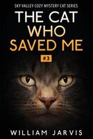 The Cat Who Saved Me: Sky Valley Cozy Mystery Cat Series Book 3 William Jarvis Author