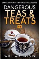 Dangerous Tea And Treats: Sky Valley Cozy Mystery Ghost Trilogy Series Book 2 William Jarvis Author