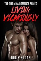 Living Vicariously: Tap Out MMA Romance Series Book 2
