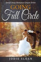 Going Full Circle: Swept Away Romance Groom Series Book 3