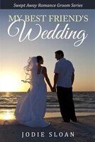 My Best Friend's Wedding: Swept Away Romance Groom Series Book 1
