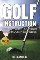 Golf Instruction: How To Master The Perfect Swing In Just 7 Easy Steps