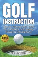 Golf Instruction: Top 50 Mental Golf Tricks To A Perfect Golf Swing, Power & Consistency