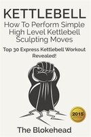 Kettlebell: How To Perform Simple High Level Kettlebell Sculpting Moves - Top 30 Express Kettlebell Workout Rev