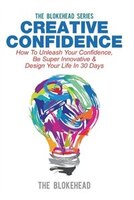 Creative Confidence: How To Unleash Your Confidence, Be Super Innovative & Design Your Life In 30 Days