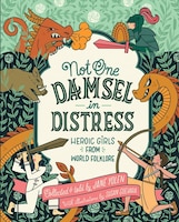 Not One Damsel In Distress: Heroic Girls From World Folklore