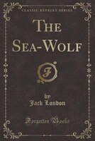 The Sea-Wolf (Classic Reprint)