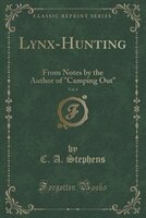 Lynx-Hunting, Vol. 4: From Notes by the Author of Camping Out (Classic Reprint)