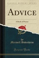Advice: A Book of Poems (Classic Reprint) Advice: A Book of Poems (Classic Reprint)