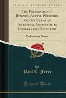 The Preparation of Benzoyl-Acetyl Peroxide, and Its Use as an Intestinal Antiseptic in Cholera and Dysentery: Preliminary Notes (C