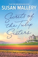 Secrets of the Tulip Sisters: A Novel