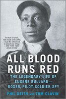 All Blood Runs Red: The Legendary Life Of Eugene Bullard-boxer, Pilot, Soldier, Spy