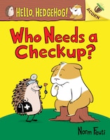 Who Needs A Checkup?: An Acorn Book (hello, Hedgehog #3) (library Edition)