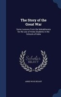 The Story of the Great War: Some Lessons From the Mahabharata for the use of Hindu Students in the Schools of India