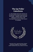 The lay Folks' Catechism: or, The English and Latin Versions of Archbishop Thoresby's Instruction for the People : Together W
