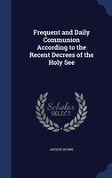 Frequent and Daily Communion According to the Recent Decrees of the Holy See