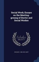 Social Work; Essays on the Meeting-groung of Doctor and Social Worker