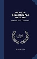 Letters On Demonology And Witchcraft: Addressed To J. G. Lockhart, Esq