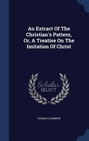 An Extract Of The Christian's Pattern, Or, A Treatise On The Imitation Of Christ