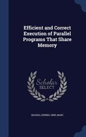 Efficient and Correct Execution of Parallel Programs That Share Memory