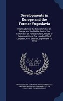 Developments in Europe and the Former Yugoslavia: Hearing Before the Subcommittee on Europe and the Middle East of the Committee o