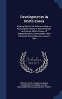 Developments in North Korea: Hearing Before the Subcommittee on Asia and the Pacific of the Committee on Foreign Affairs, House