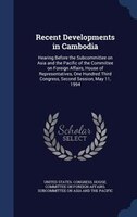 Recent Developments in Cambodia: Hearing Before the Subcommittee on Asia and the Pacific of the Committee on Foreign Affairs, Hous