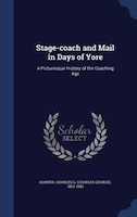 Stage-coach and Mail in Days of Yore: A Picturesque History of the Coaching Age