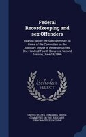 Federal Recordkeeping and sex Offenders: Hearing Before the Subcommittee on Crime of the Committee on the Judiciary, House of Repr