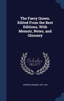 The Faery Queen. Edited From the Best Editions, With Memoir, Notes, and Glossary