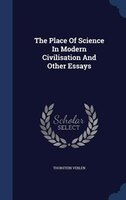 The Place Of Science In Modern Civilisation And Other Essays