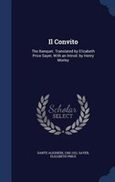 Il Convito: The Banquet. Translated by Elizabeth Price Sayer, With an Introd. by Henry Morley