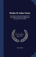 Works Of Jules Verne: The Mysterious Island: Dropped From The Clouds (cont'd), The Abandoned, The Secret Of The Island