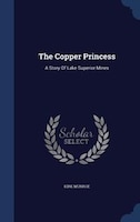 The Copper Princess: A Story Of Lake Superior Mines