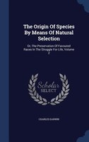 The Origin Of Species By Means Of Natural Selection: Or, The Preservation Of Favoured Races In The Struggle For Life, Volume 2