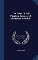 The Lives Of The Painters, Sculptors & Architects, Volume 3