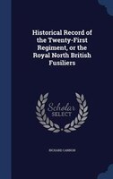 Historical Record of the Twenty-First Regiment, or the Royal North British Fusiliers