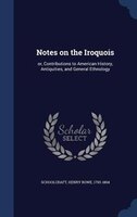 Notes on the Iroquois: or, Contributions to American History, Antiquities, and General Ethnology