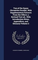 Two of the Saxon Chronicles Parallel, With Supplementary Extracts From the Others; a Revised Text ed., With Introduction Notes, Ap