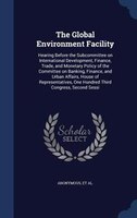 The Global Environment Facility: Hearing Before the Subcommittee on International Development, Finance, Trade, and Monetary Policy