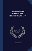 Lessons On The Miracles And Parables Of Our Lord