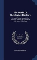 The Works Of Christopher Marlowe: The Jew Of Malta. Edward Ii. The Massacre At Paris. The Tragedy Of Dido, Queen Of Carthage