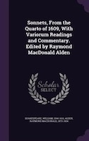 Sonnets, From the Quarto of 1609, With Variorum Readings and Commentary. Edited by Raymond MacDonald Alden