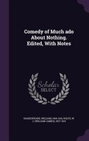 Comedy of Much ado About Nothing. Edited, With Notes