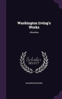 Washington Irving's Works: Alhambra