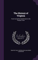 The History of Virginia: From Its Earliest Settlement to the Present Time