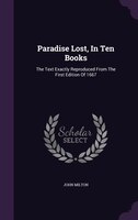 Paradise Lost, In Ten Books: The Text Exactly Reproduced From The First Edition Of 1667