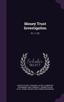 Money Trust Investigation: Pt. 11-22