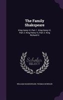 The Family Shakspeare: King Henry Vi, Part 1. King Henry Vi, Part 2. King Henry Vi, Part 3. King Richard Iii