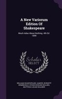 A New Variorum Edition Of Shakespeare: Much Adoe About Nothing. 4th Ed. 1899